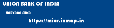 UNION BANK OF INDIA  HARYANA SIRSA    micr code